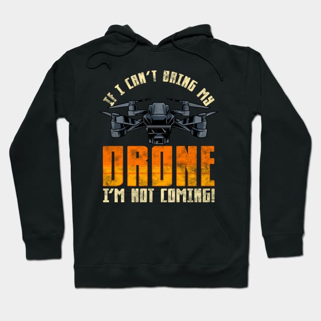 Funny If I Can't Bring My Drone I'm Not Coming! Hoodie by theperfectpresents